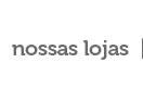 Nossas lojas