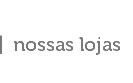 Nossas lojas