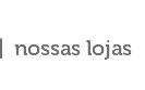 Nossas lojas