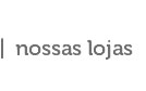 Nossas lojas