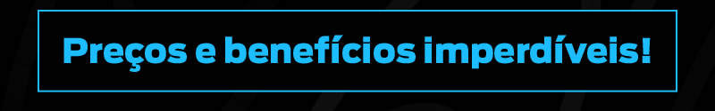Preços e beneficios imperdíveis