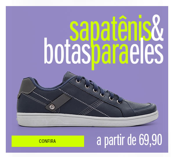 Sapatênis a partir de 69,90 e bota a partir de 89,90 