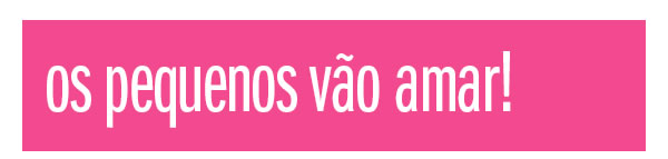 Os pequenos vão amar