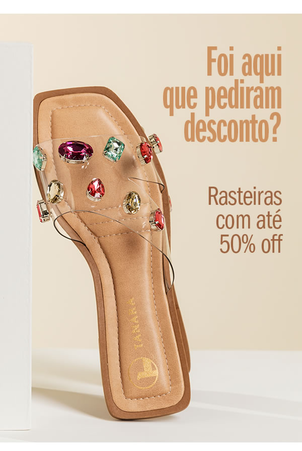 Aqui que pediram desconto?
Rasteiras até 50% OFF
