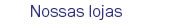 NOssas lojas