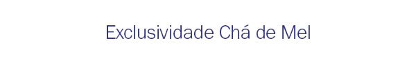 Exclusividade Chá de mel