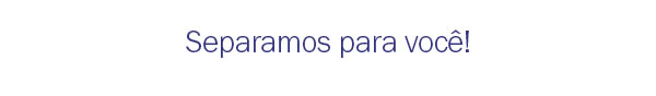 Separamos para você