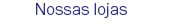 Nossas lojas