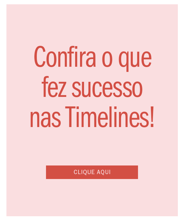 
Confira o que fez sucesso nas Time lines! 
