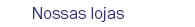 Nossas lojas