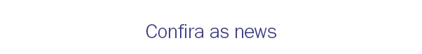 Confira as news