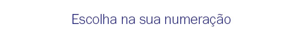 Escolha na sua numeração