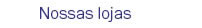 Nossas lojas