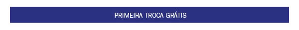 Primeira troca grátis + Toda loja em 10x