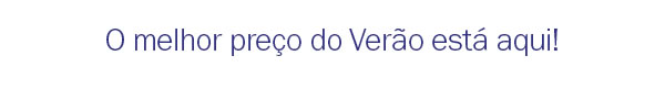 O melhor preço do verão está aqui!