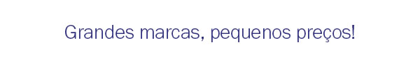 Grandes marcas, pequenos preços