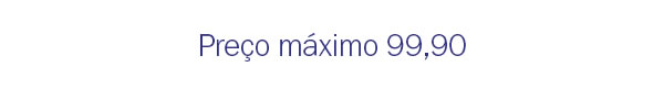 Preço Máximo 99,90