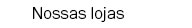 Nossas lojas