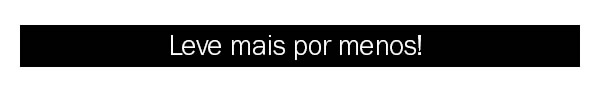 Leve mais por menos