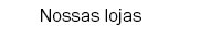 Nossas lojas
