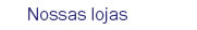 Nossas lojas