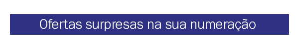 Ofertas Surpresa na sua numeração. Confira!