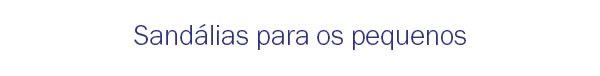 Sandálias para os pequenos