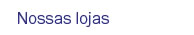 Nossas lojas