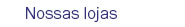 Nossas lojas