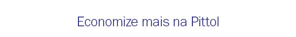 Economize Mais na Pittol