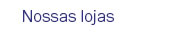 Nossas lojas