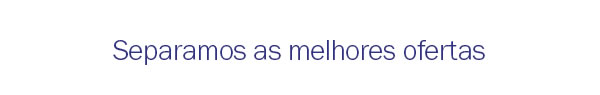 Separamos as melhores ofertas