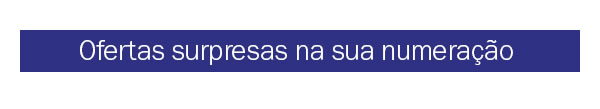 Ofertas surpresas na sua numeração