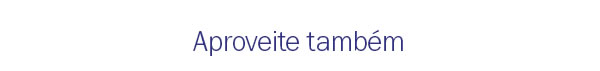 Aproveite tambem