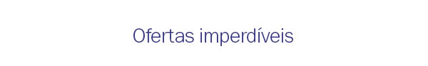 Ofertas imperdíveis