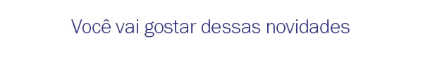 Você vai gostar dessa novidade