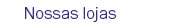 Nossas lojas