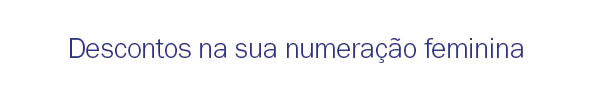 Descontos na sua numeração feminina