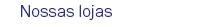 Nossas lojas
