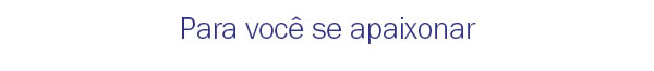 Para você se apaixonar