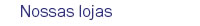 Nossas lojas
