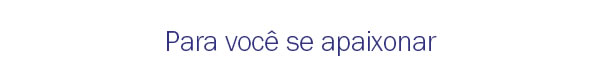 Para você se apaixonar