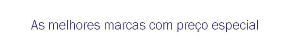 As melhores marcas com preço especial