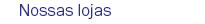 Nossas lojas