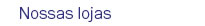 Nossas lojas