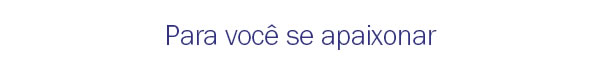 Para você se apaixonar