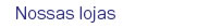 Nossas lojas