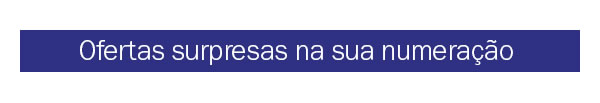 Ofertas Surpresa na sua numeração. Confira!
