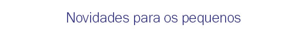 NOvidades para os pequenos