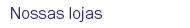 NOssas lojas